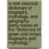 A new classical dictionary of biography, mythology, and geography, partly based on the "Dictionary of Greek and Roman biography and mythology."