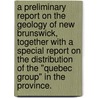A preliminary Report on the Geology of New Brunswick, together with a special report on the distribution of the "Quebec group" in the Province. door Henry Hind