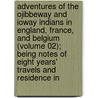 Adventures of the Ojibbeway and Ioway Indians in England, France, and Belgium (Volume 02); Being Notes of Eight Years' Travels and Residence In by George Catlin