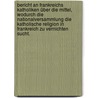 Bericht an Frankreichs Katholiken über die Mittel, wodurch die Nationalversammlung die katholische Religion in Frankreich zu vernichten sucht. door Emmanuel Louis Henri De Launay D'Antraigues