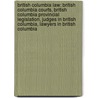 British Columbia Law: British Columbia Courts, British Columbia Provincial Legislation, Judges in British Columbia, Lawyers in British Columbia door Books Llc