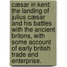 Cæsar in Kent: the landing of Julius Cæsar and his battles with the ancient Britons, with some account of Early British trade and enterprise. door Francis Vine