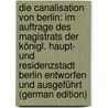 Die Canalisation Von Berlin: Im Auftrage Des Magistrats Der Königl. Haupt- Und Residenzstadt Berlin Entworfen Und Ausgeführt (German Edition) by Berlin