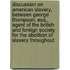 Discussion on American Slavery, Between George Thompson, Esq., Agent of the British and Foreign Society for the Abolition of Slavery Throughout
