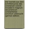 Drei Tractate Aus Dem Schriftencyclus Des Constanzer Concils Included In Magnum Oecumenicum Constantiense Concilium Untersucht (german Edition) door Lenz Max