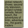 Global Network Shows: Second City Television, Project Runway Canada, Falcon Beach, the Adventures of Tintin, Adventure Inc., the Guard, Traders door Books Llc