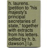 H. Laurens. [Petition to "His Majesty's Principal Secretaries of State," together with extracts from his letters. Edited by H. B. Dawson.] L.P. by Henry Laurens