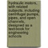 Hydraulic Motors, with Related Subjects, Including Centrifugal Pumps, Pipes, and Open Channels, Designed As a Text-Book for Engineering Schools