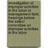 Investigation of Improper Activities in the Labor Or Management Field. Hearings Before the Select Committee on Improper Activities in the Labor