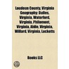 Loudoun County, Virginia Geography Introduction: Dulles, Virginia, Waterford, Virginia, Philomont, Virginia, Aldie, Virginia, Willard, Virginia door Books Llc