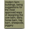 Modern Farm Buildings, Being Suggestions for the Most Approved Ways of Designing the Cow Barn, Dairy, Horse Barn, Hay Barn, Sheepcote, Piggery door Alfred Hopkins