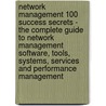 Network Management 100 Success Secrets - The Complete Guide to Network Management Software, Tools, Systems, Services and Performance Management by Gerard Blokdijk