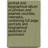 Portrait and Biographical Album of Johnson and Pawnee Counties, Nebraska, Containing Full Page Portraits and Biographical Sketches of Prominent by Chicago Chapman Brothers
