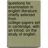 Questions For Examination In English Literature; Chiefly Selected From College-Papers Set In Cambridge. With An Introd. On The Study Of English door Walter William Skeat