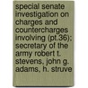 Special Senate Investigation On Charges And Countercharges Involving (pt.36); Secretary Of The Army Robert T. Stevens, John G. Adams, H. Struve by United States Congress Operations