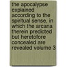 The Apocalypse Explained According to the Spiritual Sense, in Which the Arcana Therein Predicted But Heretofore Concealed Are Revealed Volume 3 door Emanuel Swedenborg