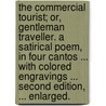 The Commercial Tourist; or, Gentleman Traveller. A satirical poem, in four cantos ... with colored engravings ... Second edition, ... enlarged. door Onbekend