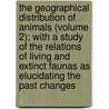 The Geographical Distribution Of Animals (Volume 2); With A Study Of The Relations Of Living And Extinct Faunas As Elucidating The Past Changes door Alfred Russell Wallace