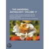The Universal Anthology (Volume 17); A Collection of the Best Literature, Ancient, Medi Val and Modern, with Biographical and Explanatory Notes by Richard Garnett