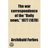 The War Correspondence of the  Daily News,  1877; With a Connecting Narrative Forming a Continuous History of the War Between Russia and Turkey