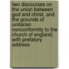 Two Discourses on the Union Between God and Christ, and the Grounds of Unitarian Nonconformity to the Church of England; with Prefatory Address door Thomas Madge