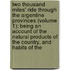 Two Thousand Miles' Ride Through the Argentine Provinces (Volume 1); Being an Account of the Natural Products of the Country, and Habits of The