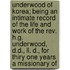 Underwood of Korea; Being an Intimate Record of the Life and Work of the Rev. H.G. Underwood, D.D., Ll. D., for Thiry One Years a Missionary Of