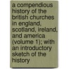 a Compendious History of the British Churches in England, Scotland, Ireland, and America (Volume 1); with an Introductory Sketch of the History door John Brown
