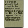 a Journal of Voyages and Travels in the Interior of North America, Between the 47th and 58th Degrees of N. Lat., Extending from Montreal Nearly door Daniel Williams Harmon