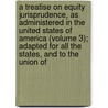 a Treatise on Equity Jurisprudence, As Administered in the United States of America (Volume 3); Adapted for All the States, and to the Union Of door John Norton Pomeroy