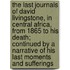 the Last Journals of David Livingstone, in Central Africa, from 1865 to His Death; Continued by a Narrative of His Last Moments and Sufferings