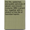 the Life, Speeches, and Public Services of Abram (Sic] Lincoln (Volume 1860 (Variant A)); Together with a Sketch of the Life of Hannibal Hamlin by General Books