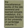 the Miscellaneous Works of the Late Reverend and Learned Conyers Middleton, D.D., Principal Librarian of the University of Cambridge (Volume 1) by Conyers Middleton