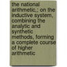 the National Arithmetic,; on the Inductive System, Combining the Analytic and Synthetic Methods, Forming a Complete Course of Higher Arithmetic door Benjamin Greenleaf