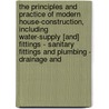 the Principles and Practice of Modern House-Construction, Including Water-Supply [And] Fittings - Sanitary Fittings and Plumbing - Drainage And door G. Lister Sutcliffe