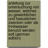 Anleitung Zur Untersuchung Von Wasser, Welches Zu Gewerblichen Und Haeuslichen Zwecken Oder Als Trinkwasser Benutzt Werden Soll (German Edition) by Kubel Wilhelm