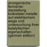 Anorganische Fermente: Darstellung Kolloidaler Metalle Auf Elektrischem Wege Und Untersuchung Ihrer Katalytischen Eigenschaften (German Edition) by Bredig Georg