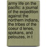Army Life On The Pacific: A Journal Of The Expedition Against The Northern Indians, The Tribes Of The Coeur D Lenes, Spokans, And Pelouzes, In T door Lawrence Kip