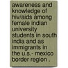 Awareness And Knowledge Of Hiv/aids Among Female Indian University Students In South India And As Immigrants In The U.s.- Mexico Border Region . by Thenral Mangadu