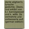 Dante Alighieri's Lyrische Gedichte, Übers. Und Erklärt Von K.L. Kannegiesser Und K. Witte. 2E Vermehrte Und Verbesserte Aufl (German Edition) by Alighieri Dante Alighieri