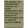 Der Periplus Des Erythräischen Meeres, Von Einem Unbekannten Attr. to Arrianus Gr. U. Deutsch Mit Anmerkungen Von B. Fabricius (German Edition) door Arrianus Flavius