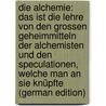 Die Alchemie: Das Ist Die Lehre Von Den Grossen Geheimmitteln Der Alchemisten Und Den Speculationen, Welche Man an Sie Knüpfte (German Edition) door Latz Gottlieb