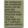 Die Verfassung Der Christlichen Kirche Und Der Geist Des Christenthums, Blitzstrahl Wider Rom Aus 1838-1840 Ed. by F. Hoffmann. (German Edition) by Franz Xaver Von Baader Benedikt