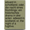 Eduard in Schottland; oder, die Nacht eines Flüchtlings; ein historisches Drama in drei Acten. Edward in Scotland; or, The Night of a Fugitive. by John William Underwood