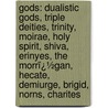 Gods: Dualistic Gods, Triple Deities, Trinity, Moirae, Holy Spirit, Shiva, Erinyes, the Morrï¿½Gan, Hecate, Demiurge, Brigid, Norns, Charites by Books Llc