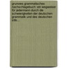 Grunows Grammatisches Nachschlagebuch: Ein Wegweiser Für Jedermann Durch Die Schwierigkeiten Der Deutschen Grammatik Und Des Deutschen Stils... by Firm Grunow