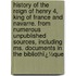 History of the Reign of Henry 4, King of France and Navarre. from Numerous Unpublished Sources, Including Ms. Documents in the Bibliothï¿½Que