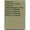 House Of Valois-orlï¿½ans: House Of Valois-angoulï¿½me, Francis I Of France, Henry Ii Of France, Henry Iii Of France, Francis Ii Of France door Books Llc