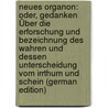 Neues Organon: Oder, Gedanken Über Die Erforschung Und Bezeichnung Des Wahren Und Dessen Unterscheidung Vom Irrthum Und Schein (German Edition) by Heinrich Lambert Johann