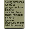 Sailing Directions for the St. George's or Irish Channel. Compiled from recent Admiralty surveys. (General Directions for the Bristol Channel.). door Onbekend